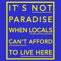 It’S Not Paradise When Locals Can’T Afford To Live Here Button