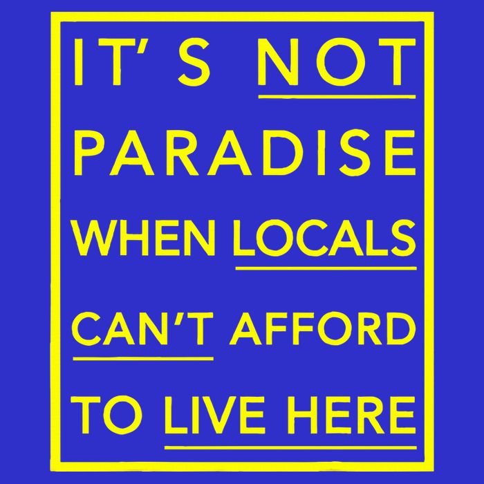 It’S Not Paradise When Locals Can’T Afford To Live Here Button