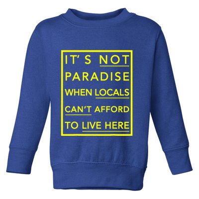It’S Not Paradise When Locals Can’T Afford To Live Here Toddler Sweatshirt