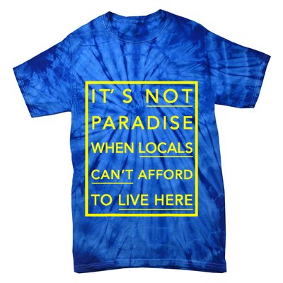 It’S Not Paradise When Locals Can’T Afford To Live Here Tie-Dye T-Shirt