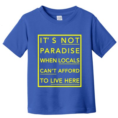 It’S Not Paradise When Locals Can’T Afford To Live Here Toddler T-Shirt