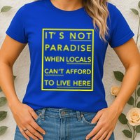 It’S Not Paradise When Locals Can’T Afford To Live Here Womens T-Shirt