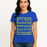 It’S Not Paradise When Locals Can’T Afford To Live Here Womens T-Shirt