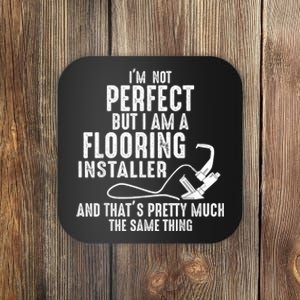 I’M Not Perfect But I Am A Flooring Installer And That’S Pretty Much Coaster