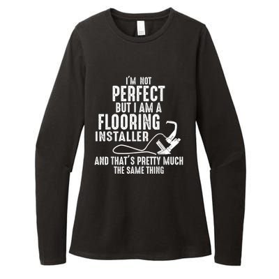 I’M Not Perfect But I Am A Flooring Installer And That’S Pretty Much Womens CVC Long Sleeve Shirt