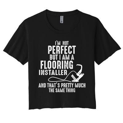 I’M Not Perfect But I Am A Flooring Installer And That’S Pretty Much Women's Crop Top Tee