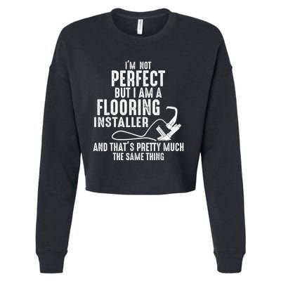 I’M Not Perfect But I Am A Flooring Installer And That’S Pretty Much Cropped Pullover Crew