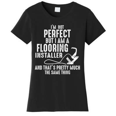 I’M Not Perfect But I Am A Flooring Installer And That’S Pretty Much Women's T-Shirt