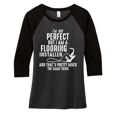 I’M Not Perfect But I Am A Flooring Installer And That’S Pretty Much Women's Tri-Blend 3/4-Sleeve Raglan Shirt