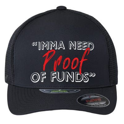 Imma Need Proof Of Funds Flexfit Unipanel Trucker Cap