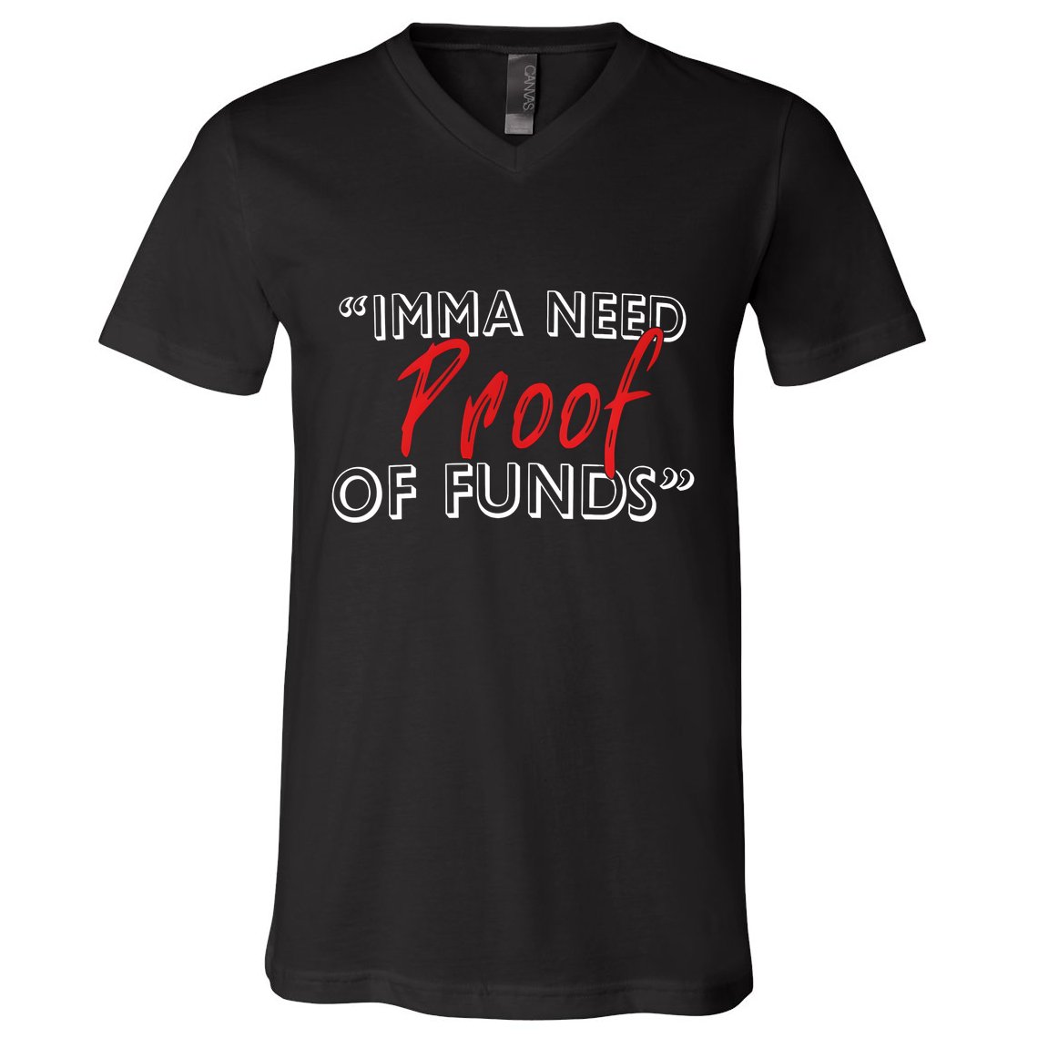 Imma Need Proof Of Funds V-Neck T-Shirt