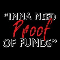 Imma Need Proof Of Funds Bag