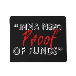 Imma Need Proof Of Funds Mousepad