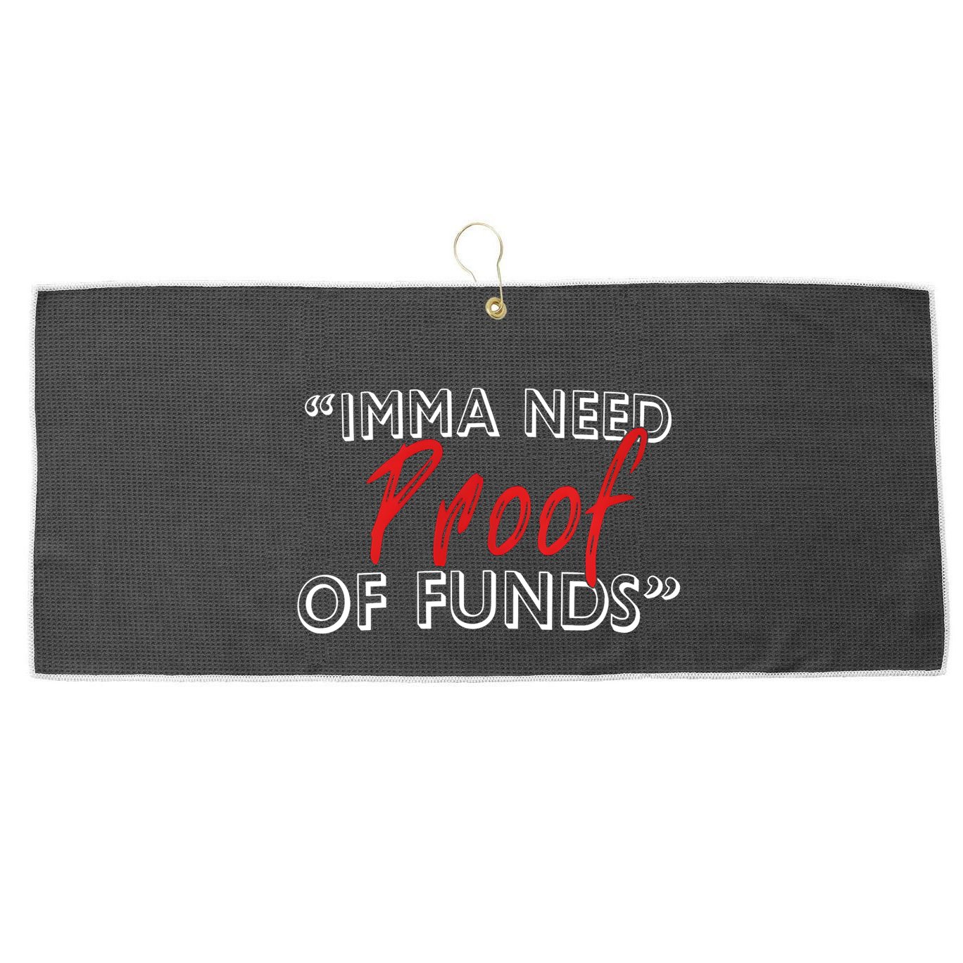 Imma Need Proof Of Funds Large Microfiber Waffle Golf Towel