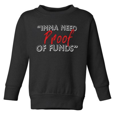 Imma Need Proof Of Funds Toddler Sweatshirt