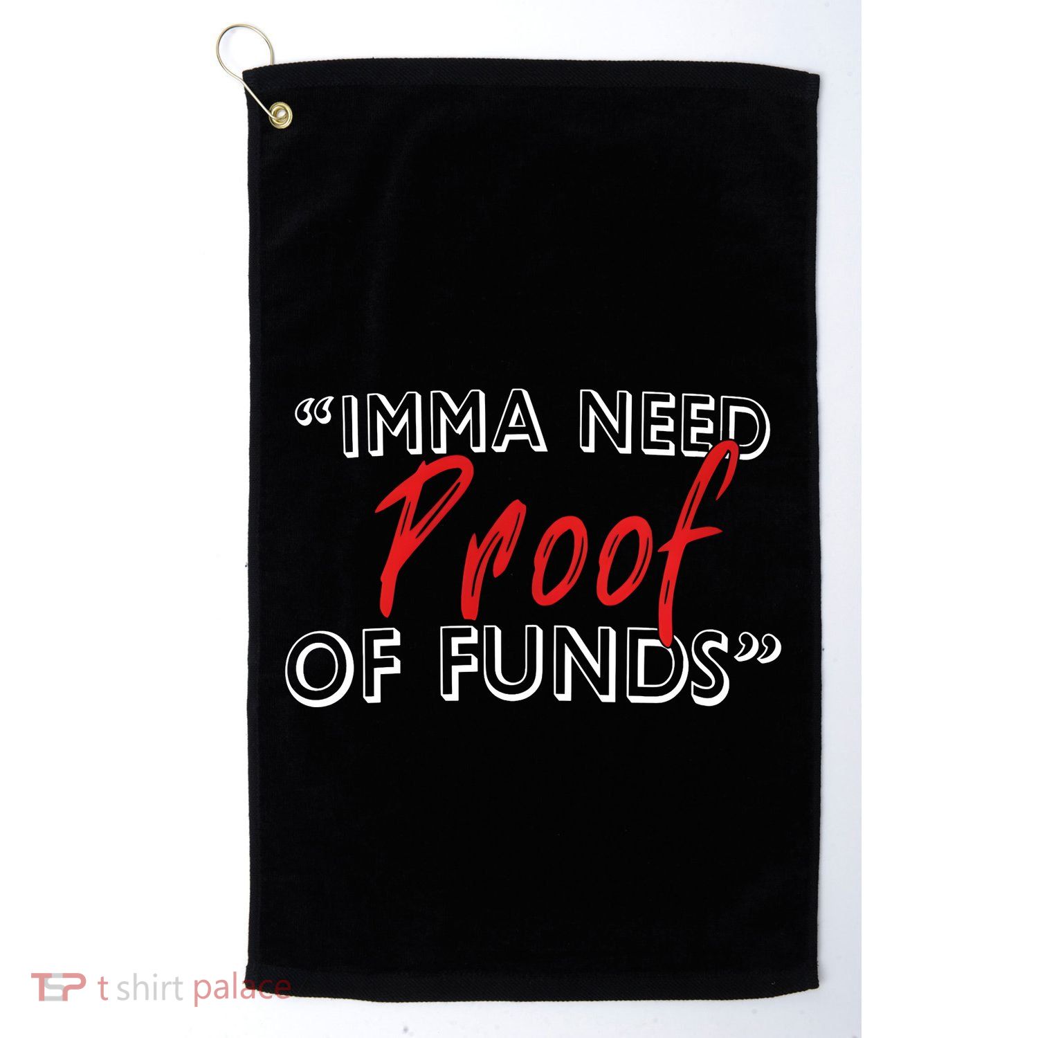Imma Need Proof Of Funds Golf Towel