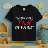 Imma Need Proof Of Funds Toddler T-Shirt