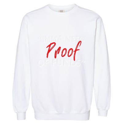 Imma Need Proof Of Funds Garment-Dyed Sweatshirt
