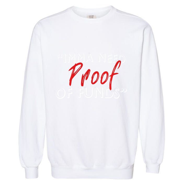 Imma Need Proof Of Funds Garment-Dyed Sweatshirt