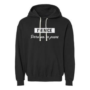 Im Nice Pero No Te Pases Funny Saying Women Latina Gift Garment-Dyed Fleece Hoodie