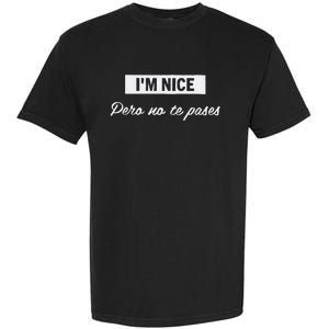 Im Nice Pero No Te Pases Funny Saying Women Latina Gift Garment-Dyed Heavyweight T-Shirt