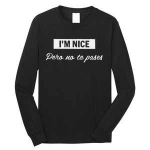 Im Nice Pero No Te Pases Funny Saying Women Latina Gift Long Sleeve Shirt