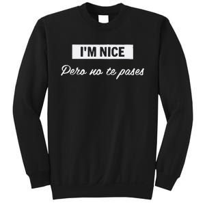 Im Nice Pero No Te Pases Funny Saying Women Latina Gift Sweatshirt