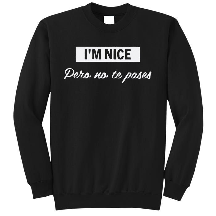 Im Nice Pero No Te Pases Funny Saying Women Latina Gift Sweatshirt