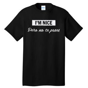 Im Nice Pero No Te Pases Funny Saying Women Latina Gift Tall T-Shirt