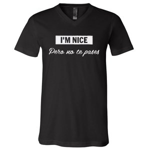 Im Nice Pero No Te Pases Funny Saying Women Latina Gift V-Neck T-Shirt