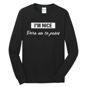 Im Nice Pero No Te Pases Funny Saying Women Latina Gift Tall Long Sleeve T-Shirt