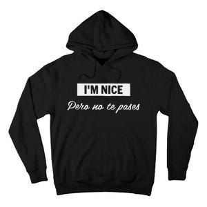 Im Nice Pero No Te Pases Funny Saying Women Latina Gift Tall Hoodie