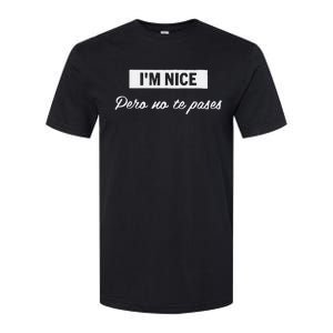 Im Nice Pero No Te Pases Funny Saying Women Latina Gift Softstyle CVC T-Shirt