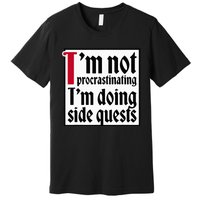 I'm not procrastinating I'm doing side quests Premium T-Shirt