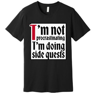 I'm not procrastinating I'm doing side quests Premium T-Shirt