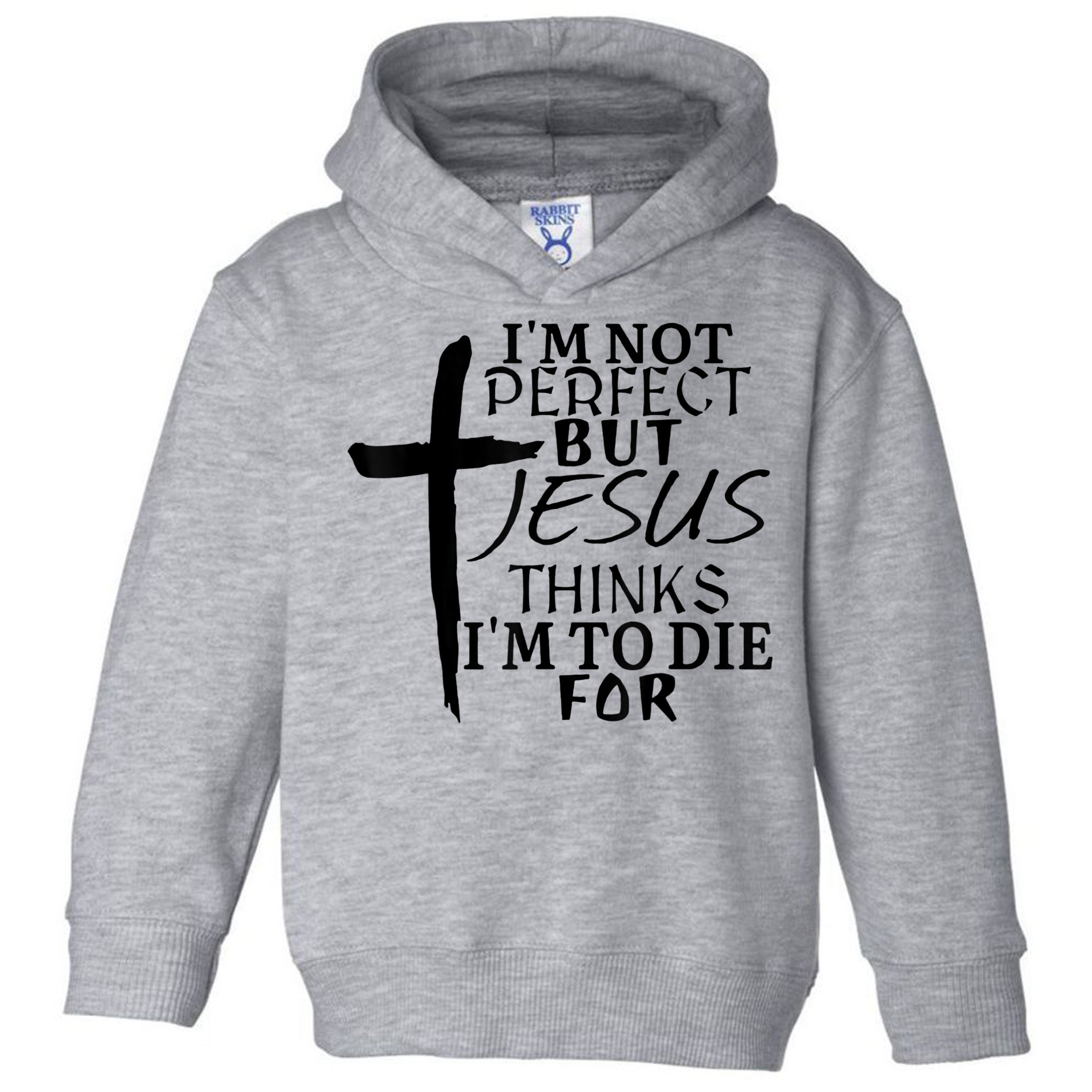 I'm Not Perfect But Jesus Thinks I'm To Die For Toddler Hoodie