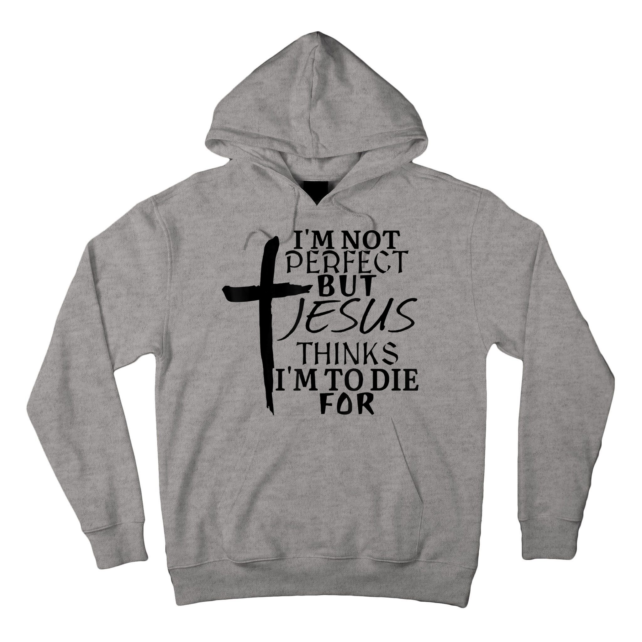 I'm Not Perfect But Jesus Thinks I'm To Die For Tall Hoodie