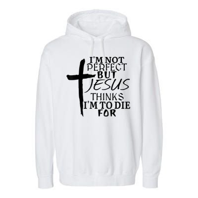 I'm Not Perfect But Jesus Thinks I'm To Die For Garment-Dyed Fleece Hoodie