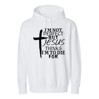 I'm Not Perfect But Jesus Thinks I'm To Die For Garment-Dyed Fleece Hoodie