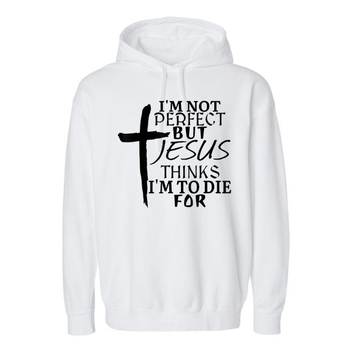 I'm Not Perfect But Jesus Thinks I'm To Die For Garment-Dyed Fleece Hoodie