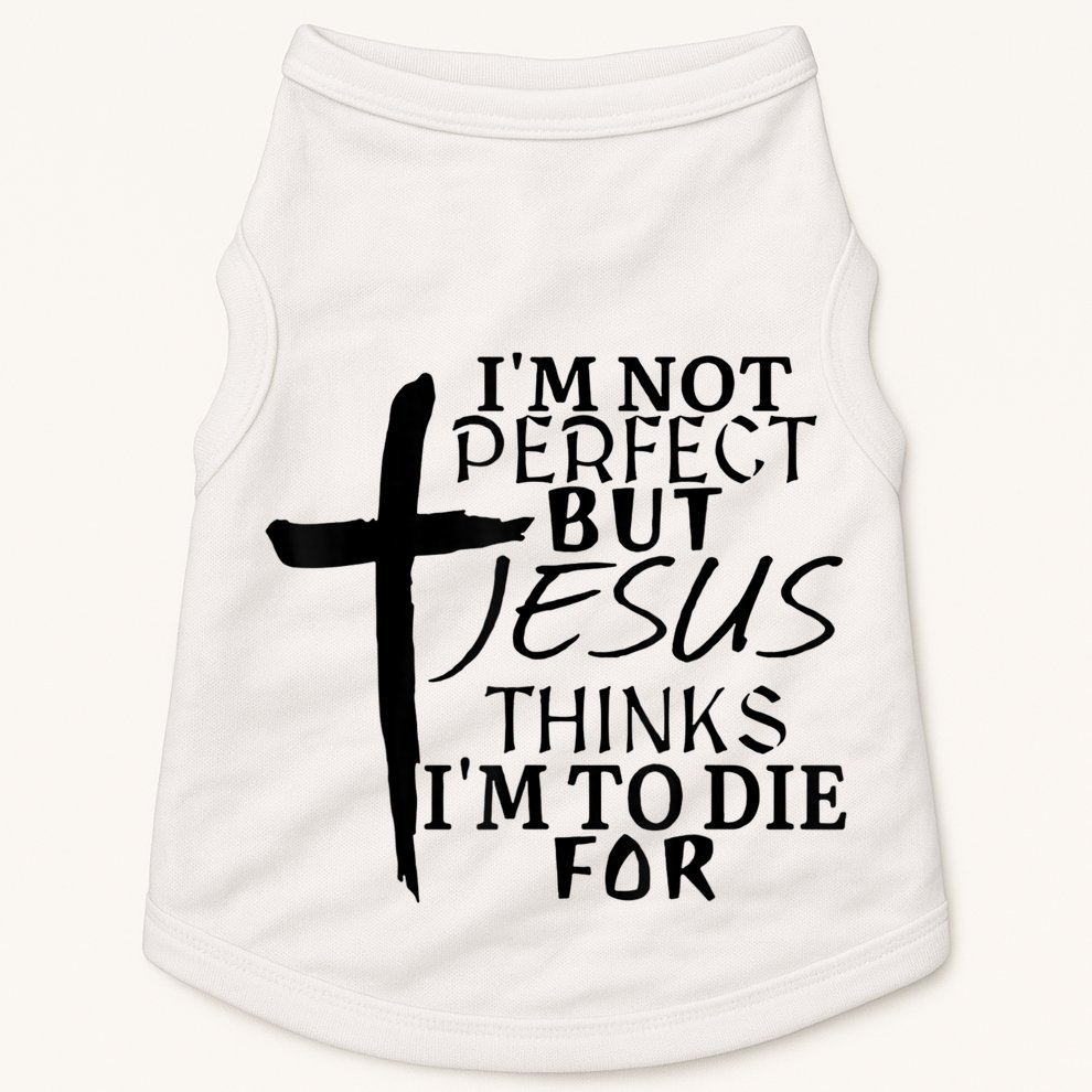 I'm Not Perfect But Jesus Thinks I'm To Die For Doggie Tank