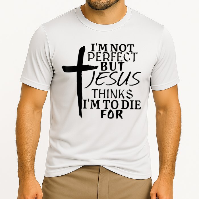 I'm Not Perfect But Jesus Thinks I'm To Die For Performance Shirt