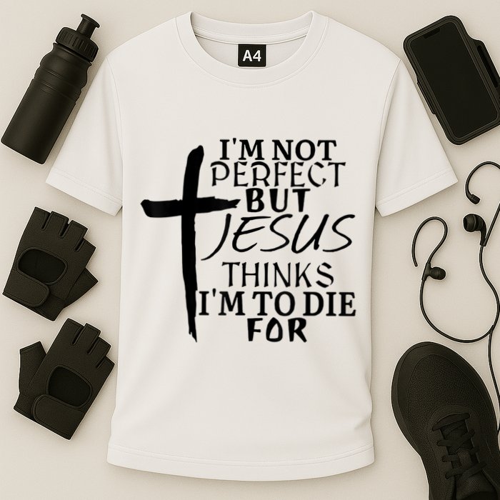 I'm Not Perfect But Jesus Thinks I'm To Die For Performance Shirt