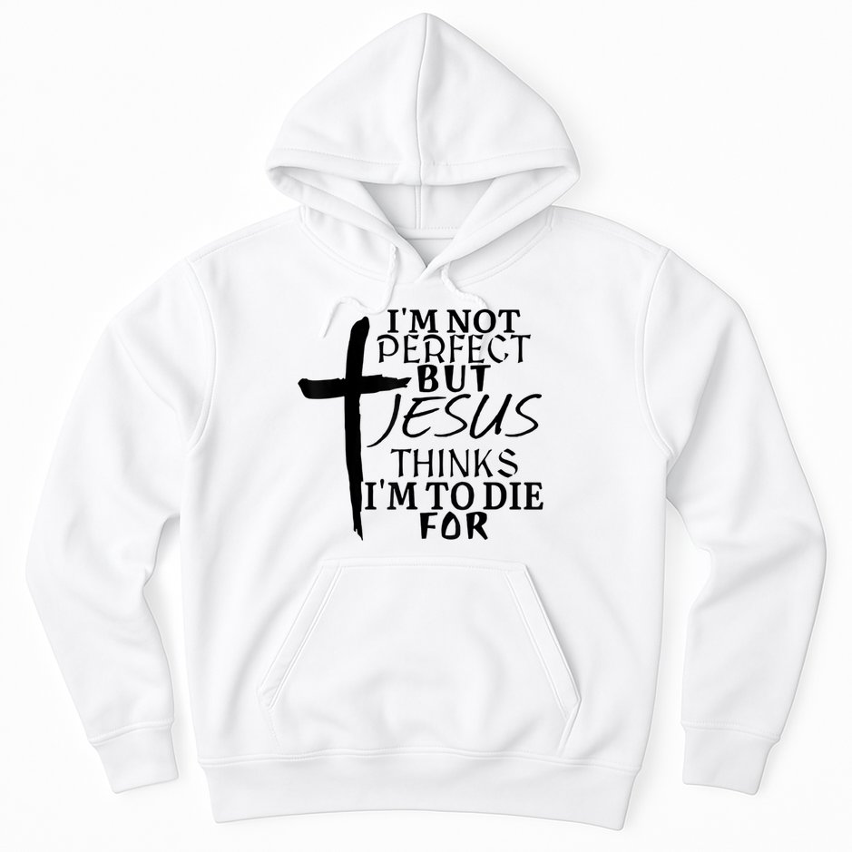 I'm Not Perfect But Jesus Thinks I'm To Die For Hoodie