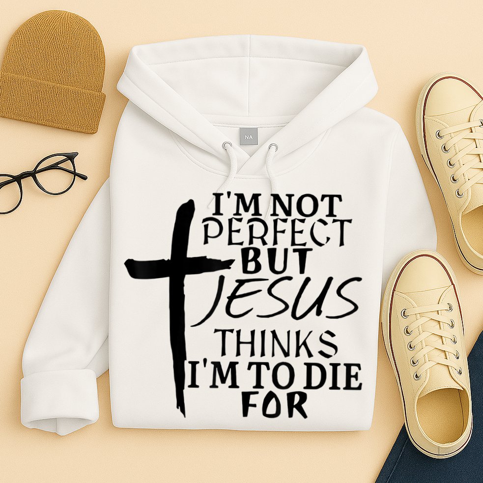 I'm Not Perfect But Jesus Thinks I'm To Die For Hoodie