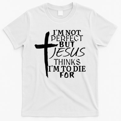 I'm Not Perfect But Jesus Thinks I'm To Die For T-Shirt