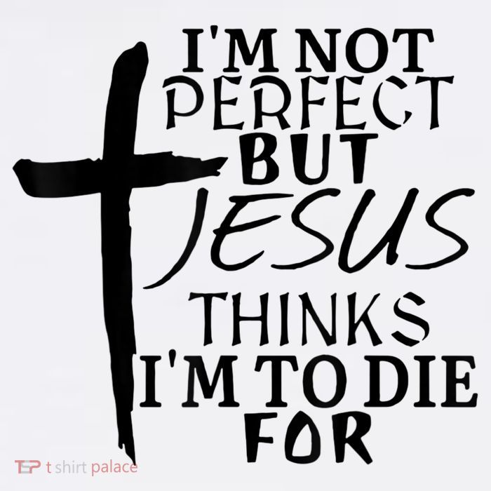 I'm Not Perfect But Jesus Thinks I'm To Die For T-Shirt