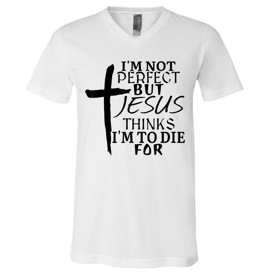 I'm Not Perfect But Jesus Thinks I'm To Die For V-Neck T-Shirt