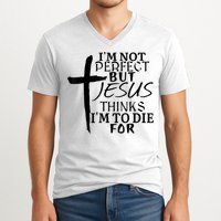I'm Not Perfect But Jesus Thinks I'm To Die For V-Neck T-Shirt