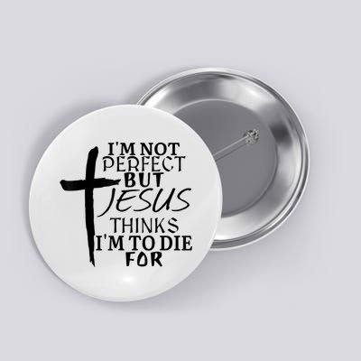 I'm Not Perfect But Jesus Thinks I'm To Die For Button